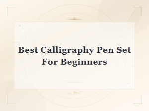Best Calligraphy Pen Set for Beginners – Top Starter Kits and Supplies Guide