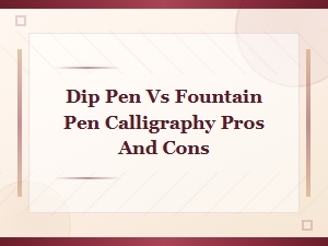 Dip Pen vs Fountain Pen for Calligraphy: Pros and Cons Compared