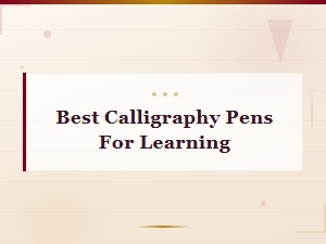 Best Calligraphy Pens for Learning: a Beginner's Complete Guide